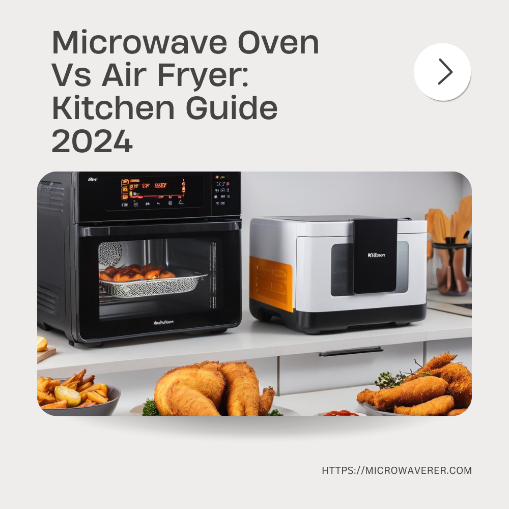 Microwave Oven Vs Air Fryer: Revolutionizing Your Kitchen in 2024