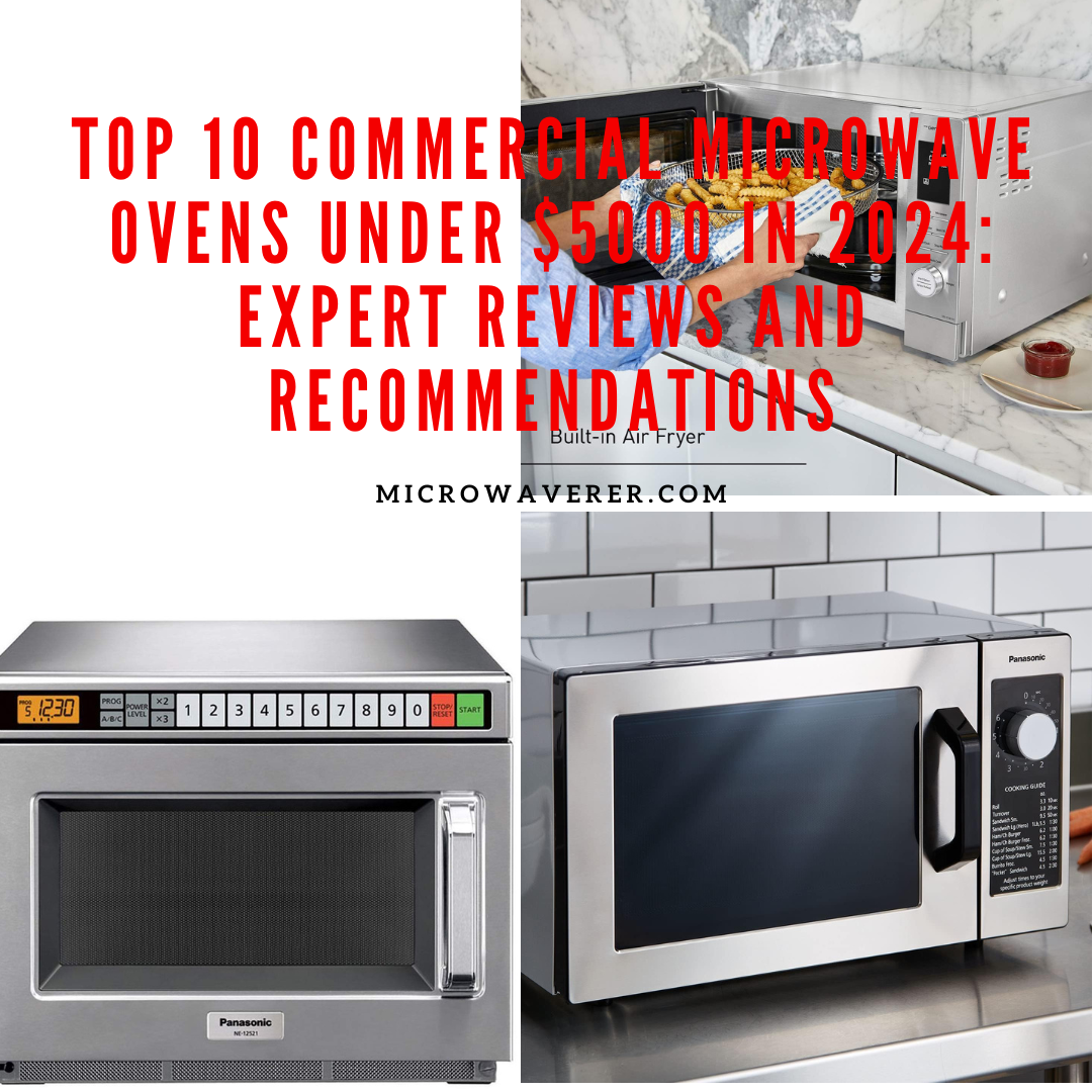 Top 10 Commercial Microwave Ovens Under $5000 in 2024: Expert Reviews and Recommendations