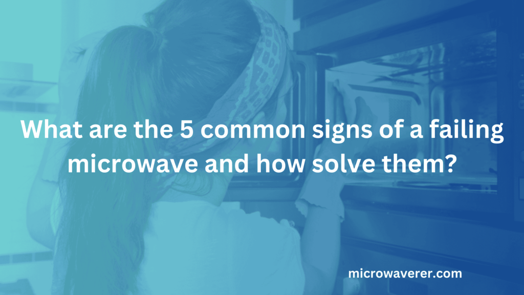 common signs of a failing microwave